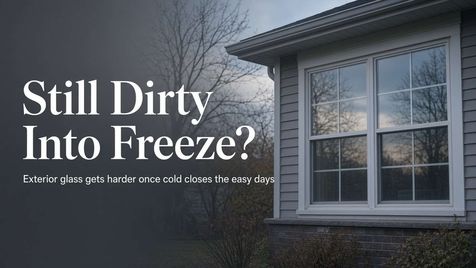 West Island home exterior window with late-season film under cooler light, education-first blog hero about cleaning glass before freeze closes the easy days, no price or brand overlay.